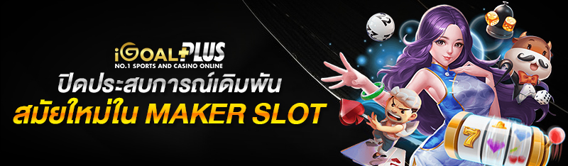 เปิดประสบการณ์เดิมพันสมัยใหม่ใน MAKER SLOT