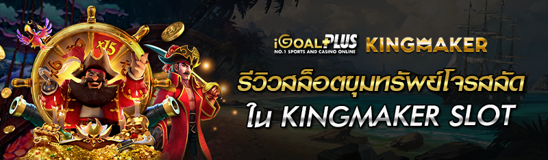 รีวิวสล็อตขุมทรัพย์โจรสลัดใน KINGMAKER SLOT